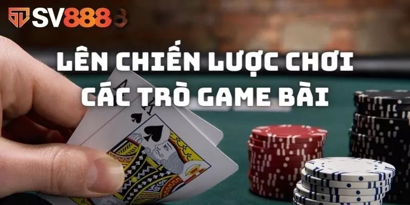 len-chien-luoc-cac-tro-game-bai-sv88